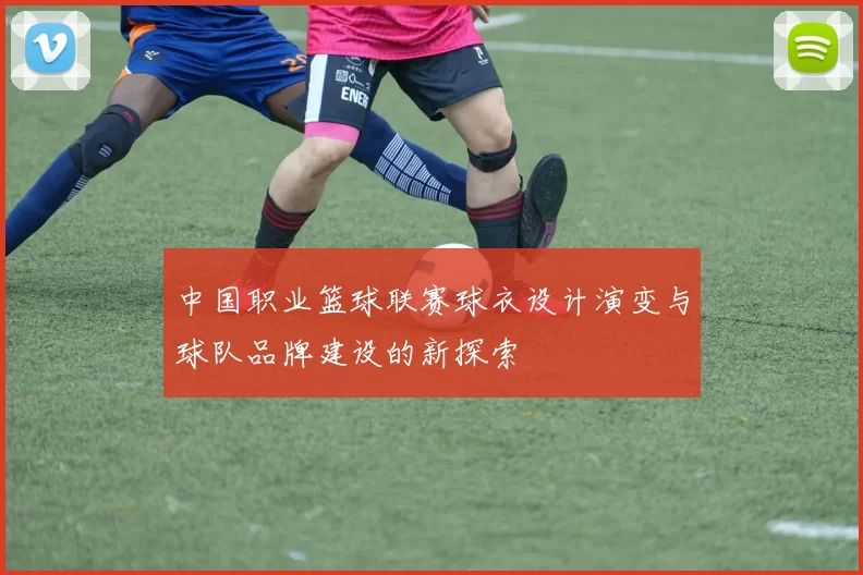 中国职业篮球联赛球衣设计演变与球队品牌建设的新探索