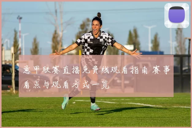 意甲联赛直播免费线观看指南 赛事看点与观看方式一览