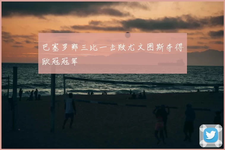 巴塞罗那三比一击败尤文图斯夺得欧冠冠军