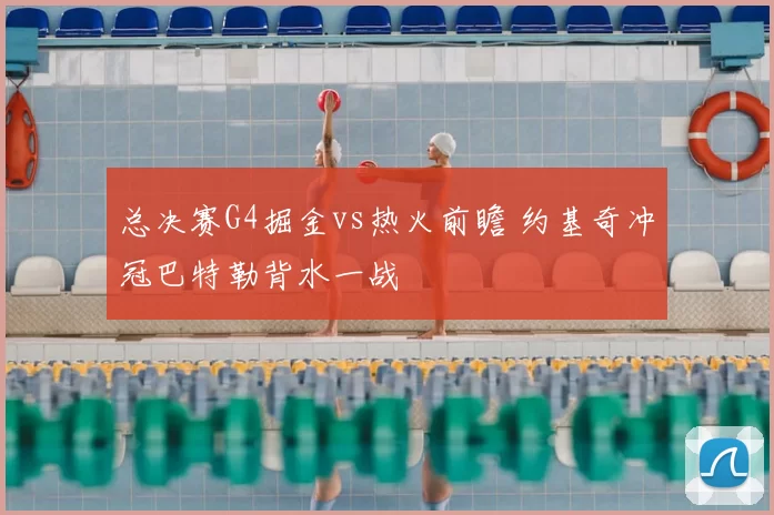 总决赛G4掘金vs热火前瞻 约基奇冲冠巴特勒背水一战