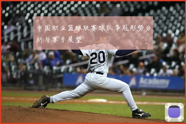 中国职业篮球联赛球队争冠形势分析与赛季展望