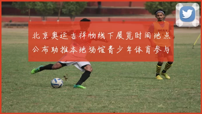 北京奥运吉祥物线下展览时间地点公布助推本地场馆青少年体育参与增长