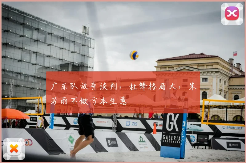 广东队放弃谈判，杜锋格局大，朱芳雨不做亏本生意