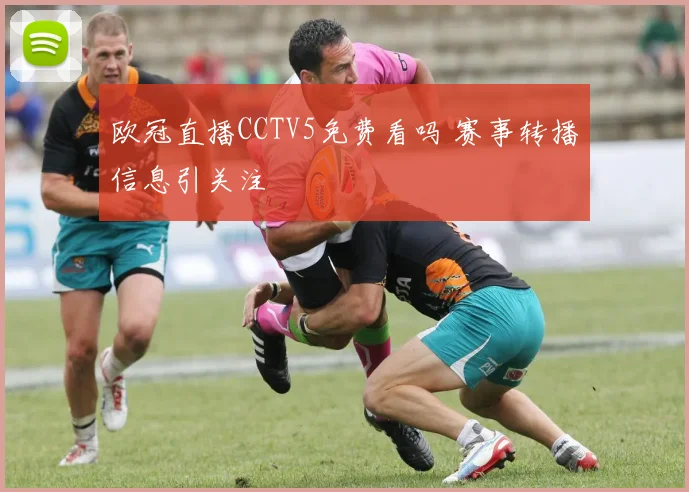 欧冠直播CCTV5免费看吗 赛事转播信息引关注