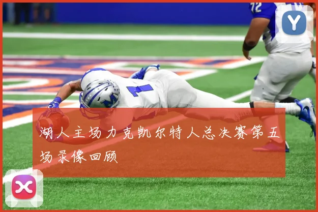 湖人主场力克凯尔特人总决赛第五场录像回顾