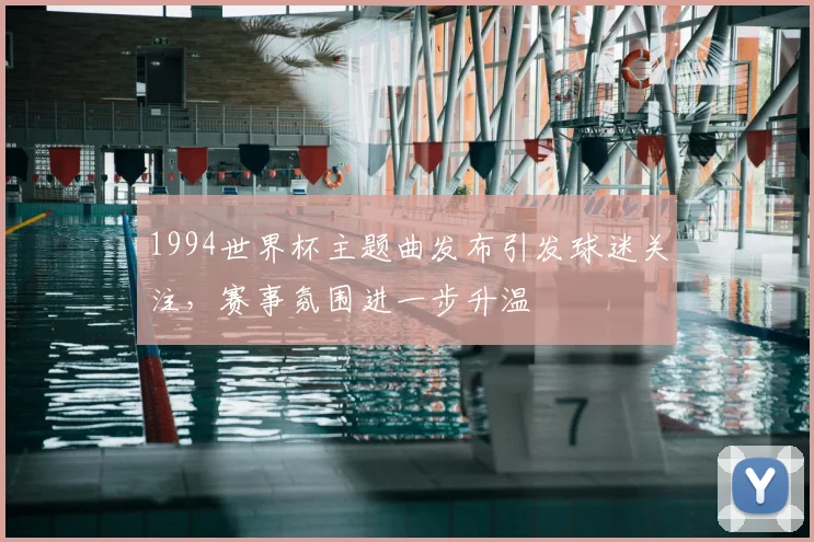 1994世界杯主题曲发布引发球迷关注,赛事氛围进一步升温