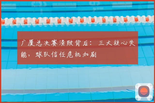 广厦总决赛溃败背后:三大核心失能,球队信任危机加剧