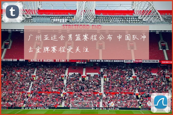 广州亚运会男篮赛程公布 中国队冲击金牌赛程受关注